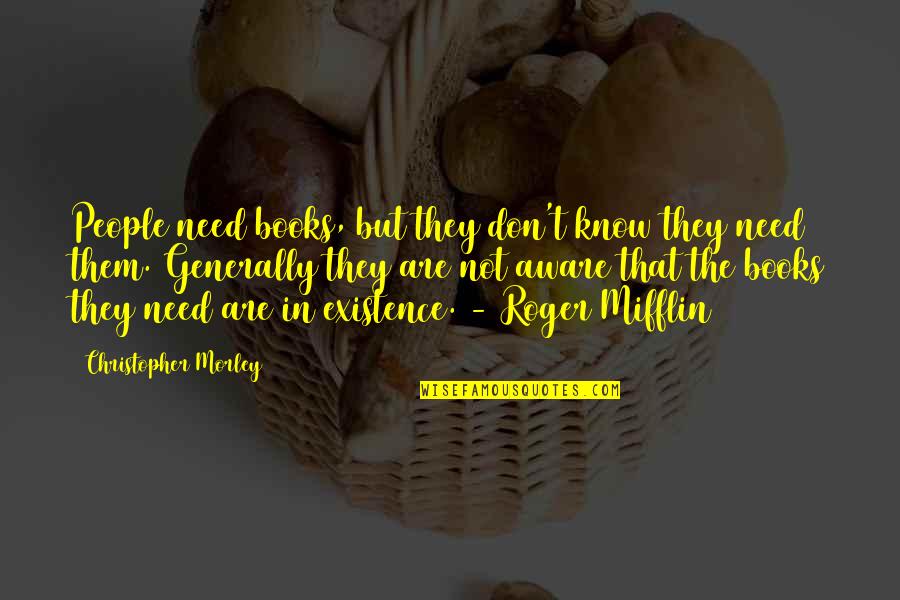 Mifflin Quotes By Christopher Morley: People need books, but they don't know they Mifflin Quotes By Christopher Morley: People need books, but they don't know they