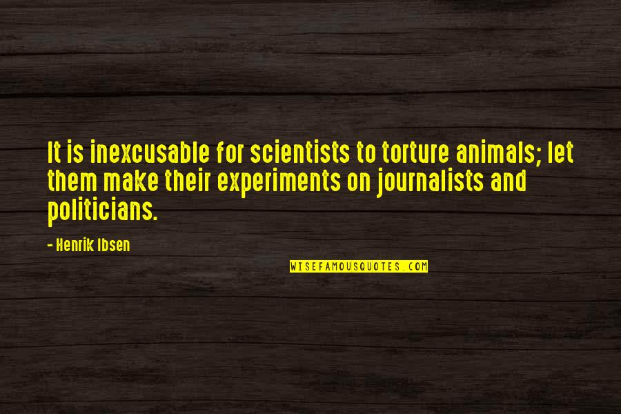 Mifflin Quotes By Henrik Ibsen: It is inexcusable for scientists to torture animals;