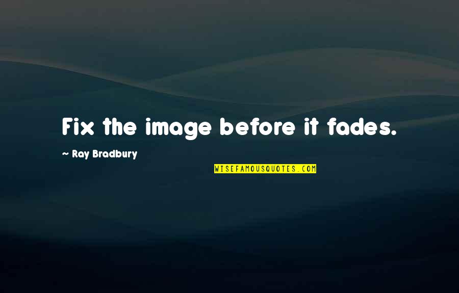 Miftah Ul Quotes By Ray Bradbury: Fix the image before it fades. Miftah Ul Quotes By Ray Bradbury: Fix the image before it fades.