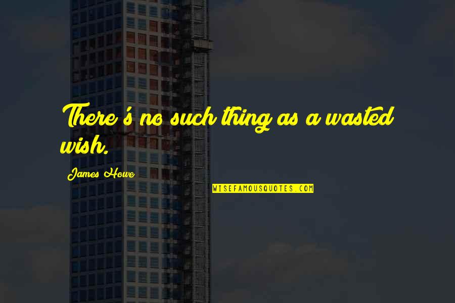 Miftahul Quotes By James Howe: There's no such thing as a wasted wish.