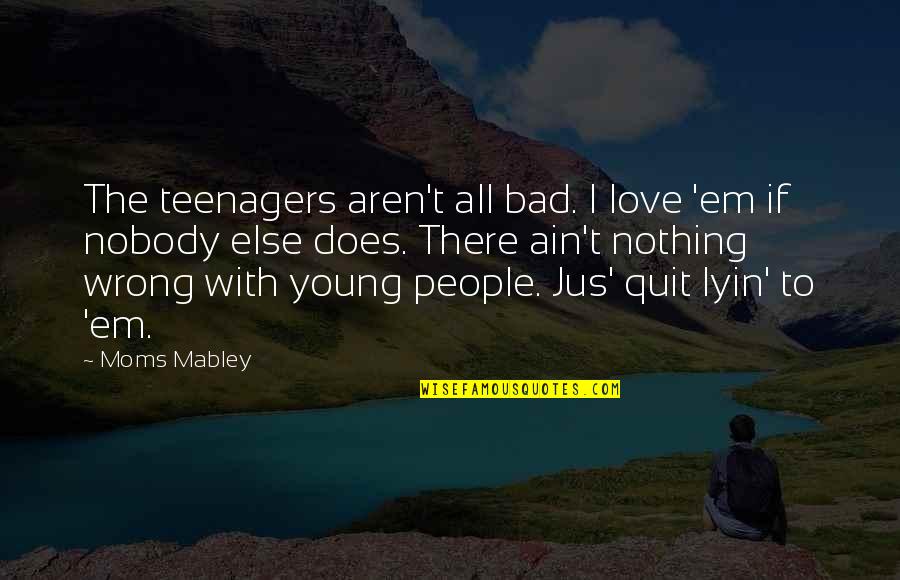 Miftahul Quotes By Moms Mabley: The teenagers aren't all bad. I love 'em