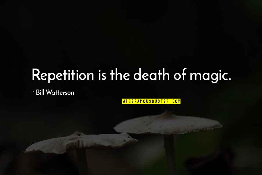 Mifuyu Azusa Quotes By Bill Watterson: Repetition is the death of magic.