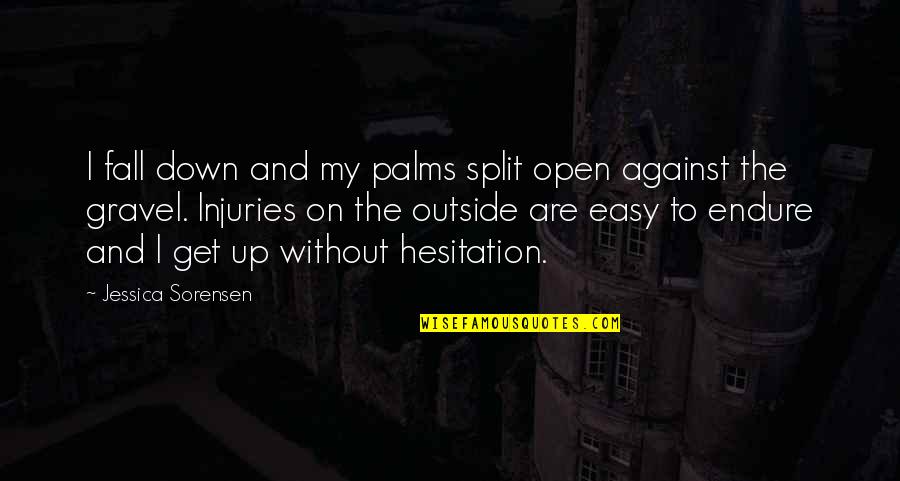 Migajace Quotes By Jessica Sorensen: I fall down and my palms split open Migajace Quotes By Jessica Sorensen: I fall down and my palms split open