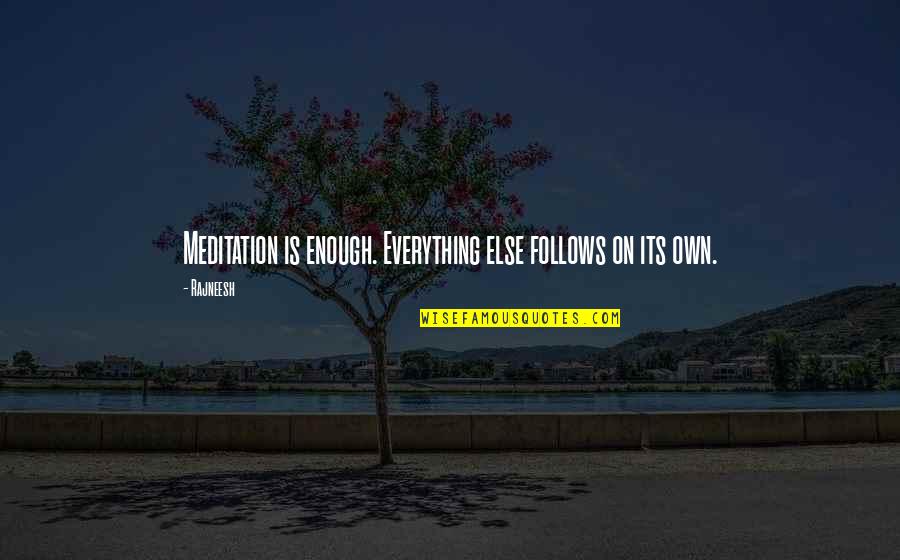 Migajace Quotes By Rajneesh: Meditation is enough. Everything else follows on its