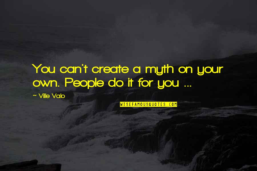Migajas De Pan Quotes By Ville Valo: You can't create a myth on your own.