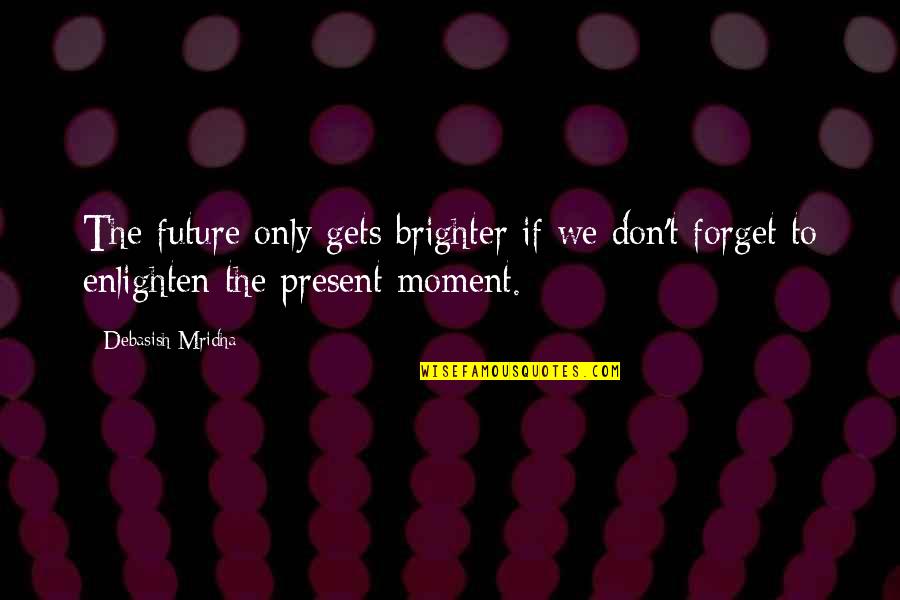 Migalhas Quotes By Debasish Mridha: The future only gets brighter if we don't