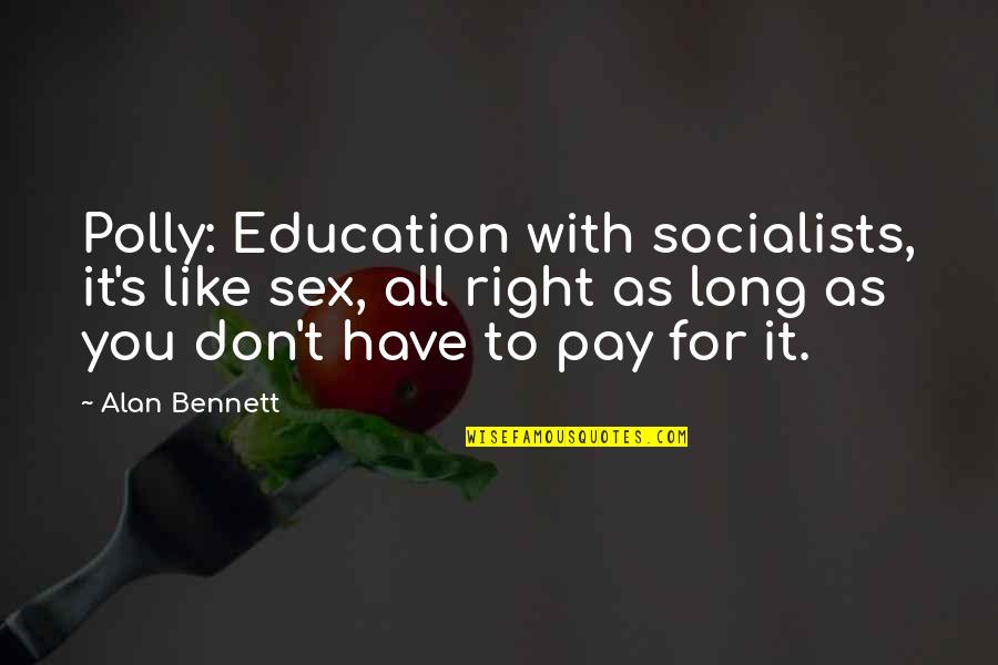 Migdalia Gonzalez Quotes By Alan Bennett: Polly: Education with socialists, it's like sex, all