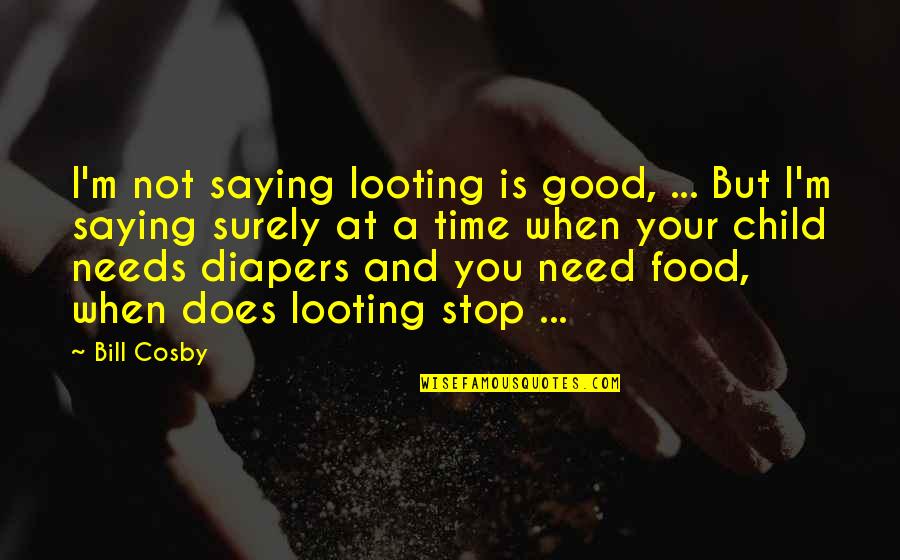 Migene Quotes By Bill Cosby: I'm not saying looting is good, ... But