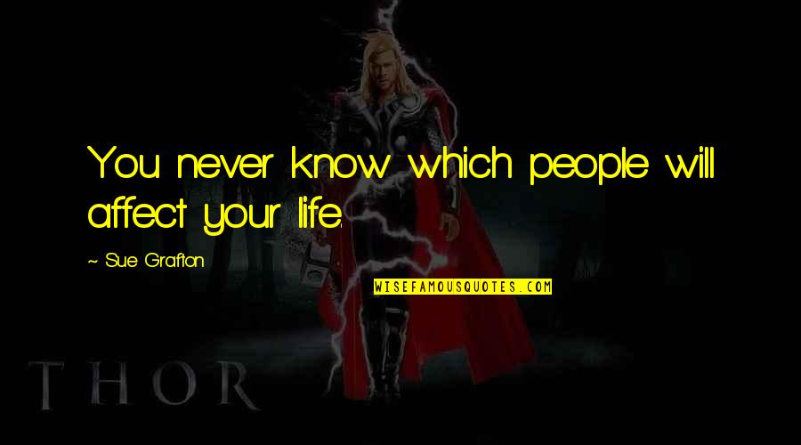 Migene Quotes By Sue Grafton: You never know which people will affect your