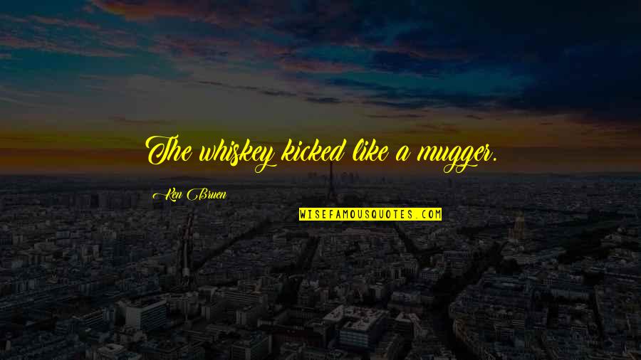Miggery Pronunciation Quotes By Ken Bruen: The whiskey kicked like a mugger. Miggery Pronunciation Quotes By Ken Bruen: The whiskey kicked like a mugger.