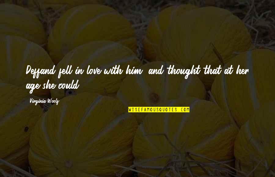 Miggery Quotes By Virginia Woolf: Deffand fell in love with him, and thought Miggery Quotes By Virginia Woolf: Deffand fell in love with him, and thought