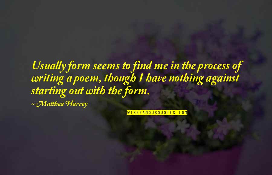 Miggery Sow Quotes By Matthea Harvey: Usually form seems to find me in the