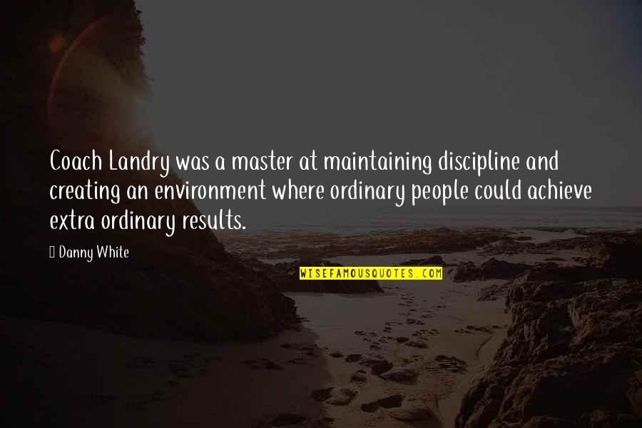 Miggie Quotes By Danny White: Coach Landry was a master at maintaining discipline Miggie Quotes By Danny White: Coach Landry was a master at maintaining discipline