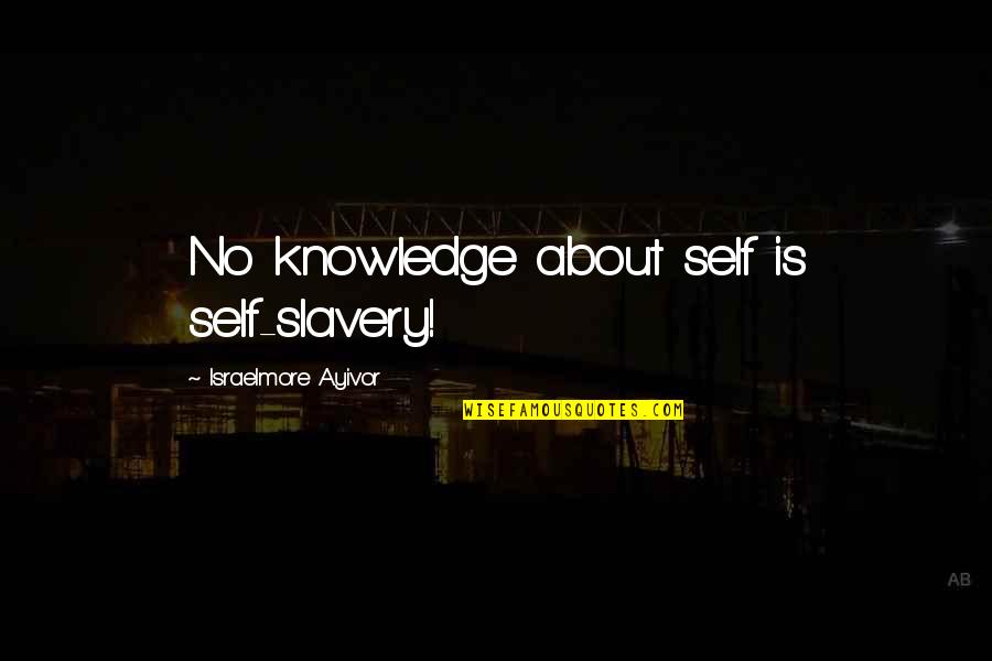 Miggie Quotes By Israelmore Ayivor: No knowledge about self is self-slavery! Miggie Quotes By Israelmore Ayivor: No knowledge about self is self-slavery!