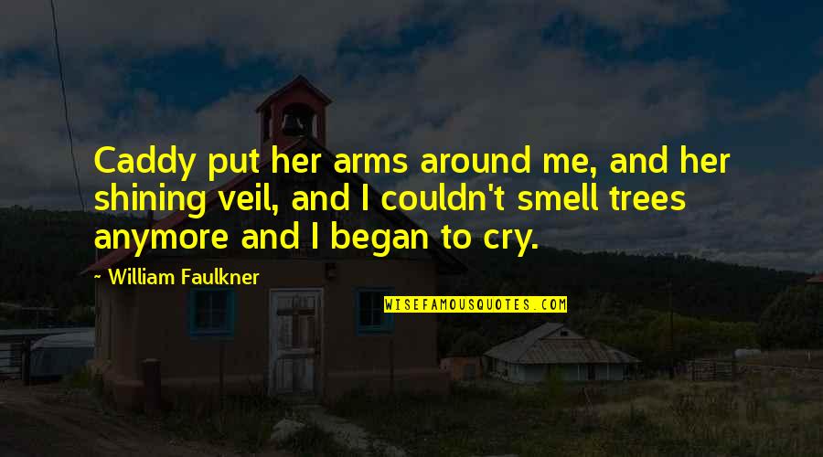 Miggins Quotes By William Faulkner: Caddy put her arms around me, and her Miggins Quotes By William Faulkner: Caddy put her arms around me, and her