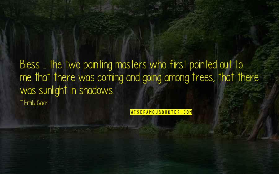 Miggs B Quotes By Emily Carr: Bless ... the two painting masters who first Miggs B Quotes By Emily Carr: Bless ... the two painting masters who first
