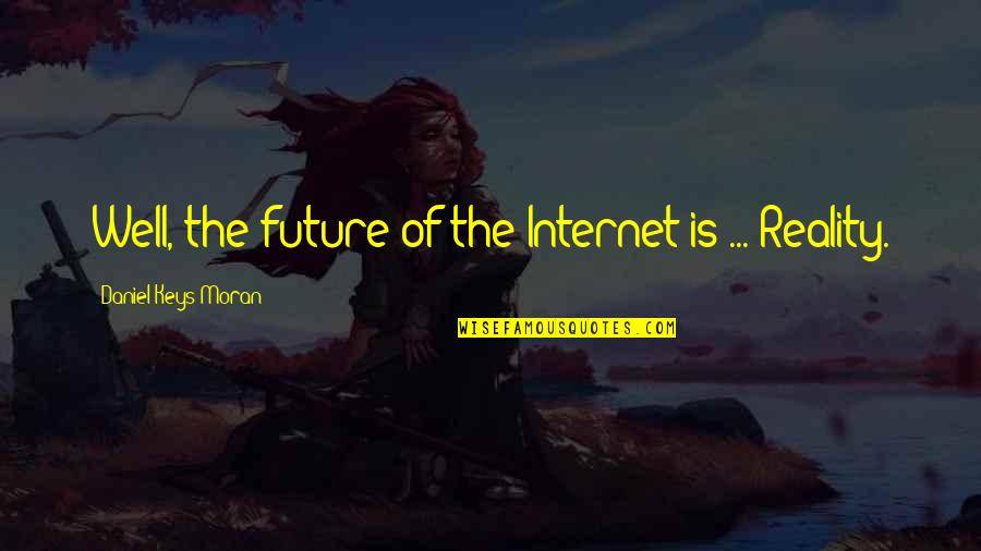 Miggster Quotes By Daniel Keys Moran: Well, the future of the Internet is ... Miggster Quotes By Daniel Keys Moran: Well, the future of the Internet is ...