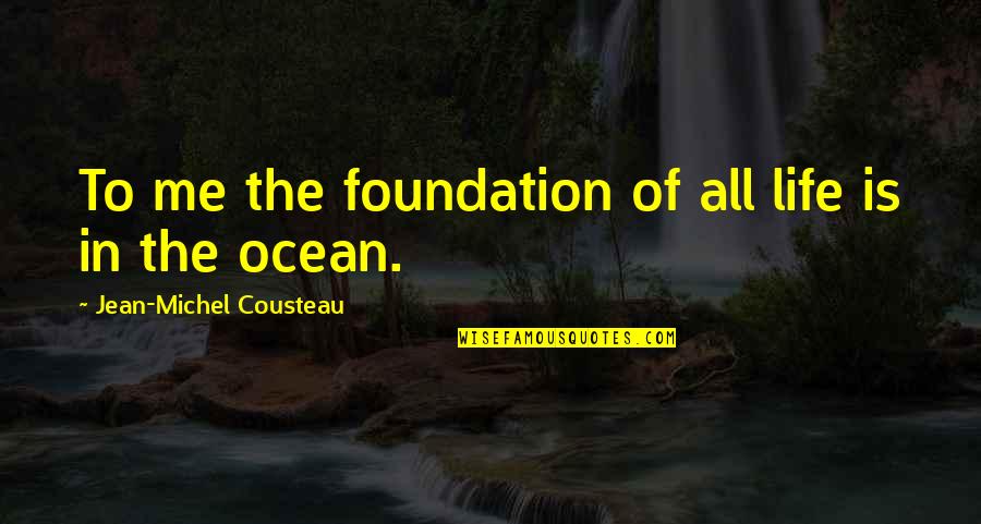 Mighello Blancos Birthplace Quotes By Jean-Michel Cousteau: To me the foundation of all life is Mighello Blancos Birthplace Quotes By Jean-Michel Cousteau: To me the foundation of all life is