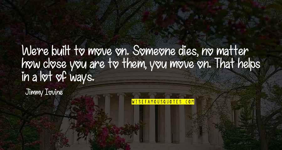 Mighello Blancos Birthplace Quotes By Jimmy Iovine: We're built to move on. Someone dies, no