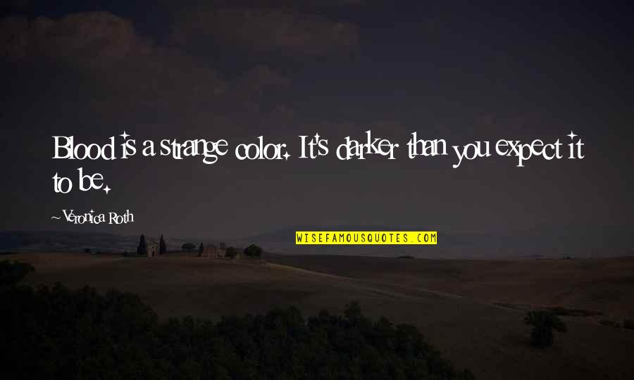 Mighet Cat Quotes By Veronica Roth: Blood is a strange color. It's darker than Mighet Cat Quotes By Veronica Roth: Blood is a strange color. It's darker than