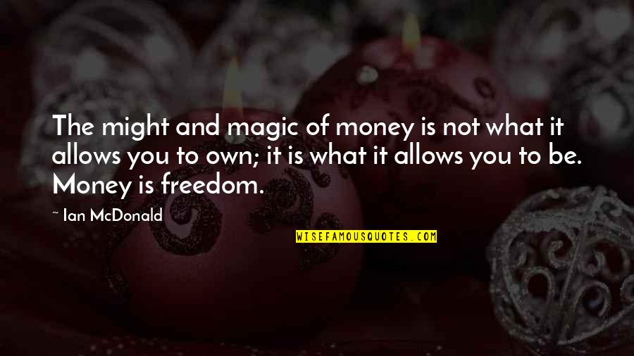 Might And Magic Quotes By Ian McDonald: The might and magic of money is not Might And Magic Quotes By Ian McDonald: The might and magic of money is not