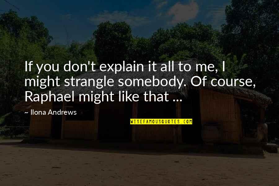 Might And Magic Quotes By Ilona Andrews: If you don't explain it all to me, Might And Magic Quotes By Ilona Andrews: If you don't explain it all to me,