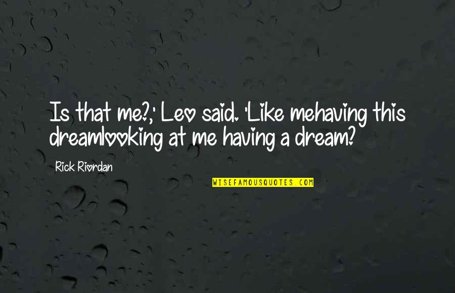 Might And Magic Quotes By Rick Riordan: Is that me?,' Leo said. 'Like mehaving this