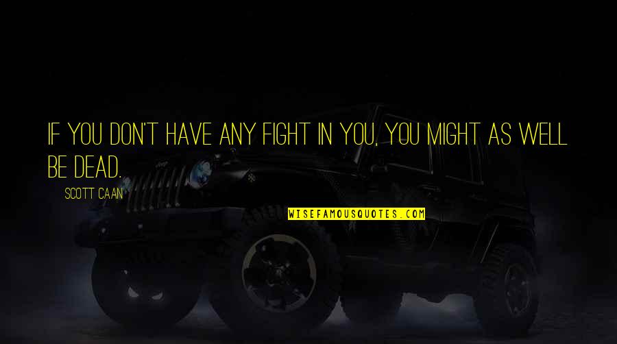 Might As Well Be Dead Quotes By Scott Caan: If you don't have any fight in you,