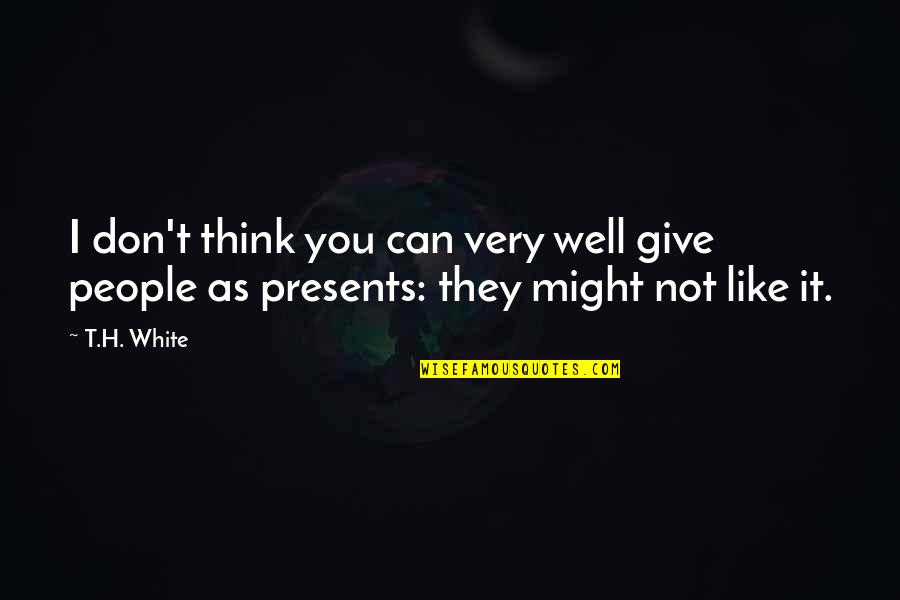 Might As Well Give Up Quotes By T.H. White: I don't think you can very well give