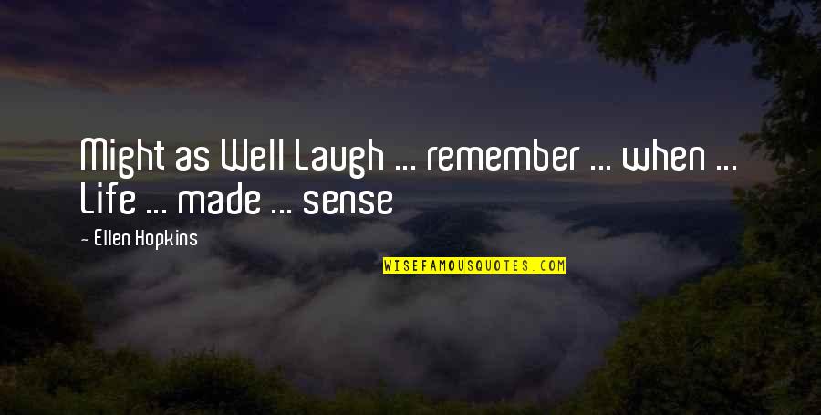 Might As Well Laugh Quotes By Ellen Hopkins: Might as Well Laugh ... remember ... when