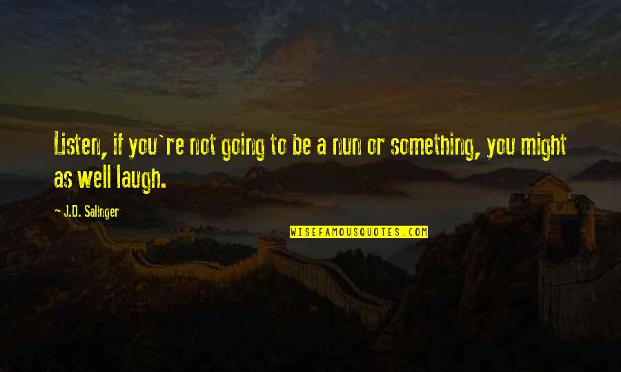 Might As Well Laugh Quotes By J.D. Salinger: Listen, if you're not going to be a Might As Well Laugh Quotes By J.D. Salinger: Listen, if you're not going to be a