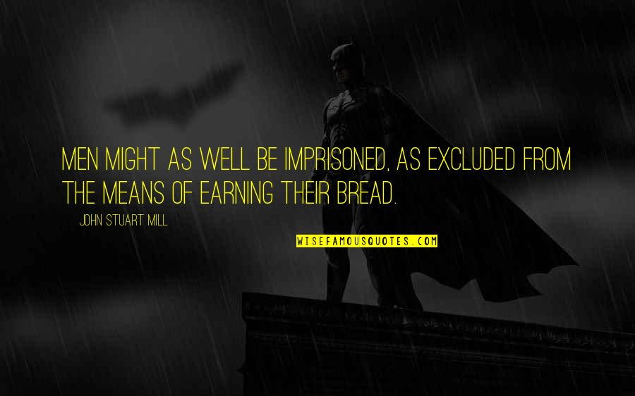 Might As Well Quotes By John Stuart Mill: Men might as well be imprisoned, as excluded Might As Well Quotes By John Stuart Mill: Men might as well be imprisoned, as excluded
