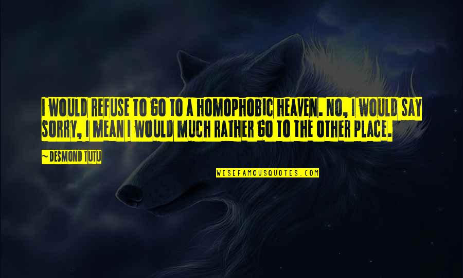 Might Dai Quotes By Desmond Tutu: I would refuse to go to a homophobic Might Dai Quotes By Desmond Tutu: I would refuse to go to a homophobic