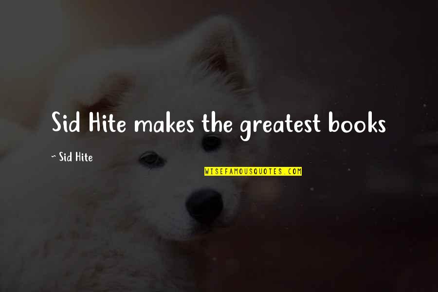 Might Dai Quotes By Sid Hite: Sid Hite makes the greatest books Might Dai Quotes By Sid Hite: Sid Hite makes the greatest books