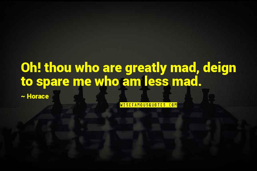 Might Guy 8 Gates Quotes By Horace: Oh! thou who are greatly mad, deign to