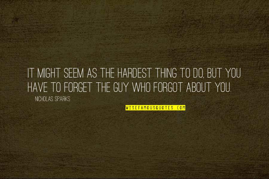 Might Guy Best Quotes By Nicholas Sparks: It might seem as the hardest thing to