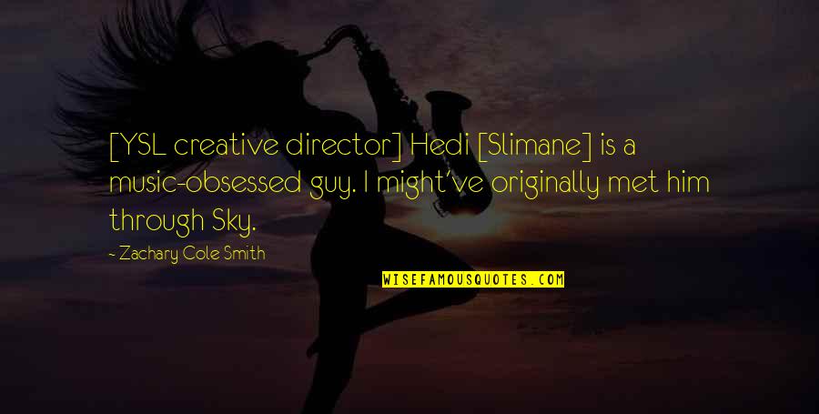 Might Guy Best Quotes By Zachary Cole Smith: [YSL creative director] Hedi [Slimane] is a music-obsessed