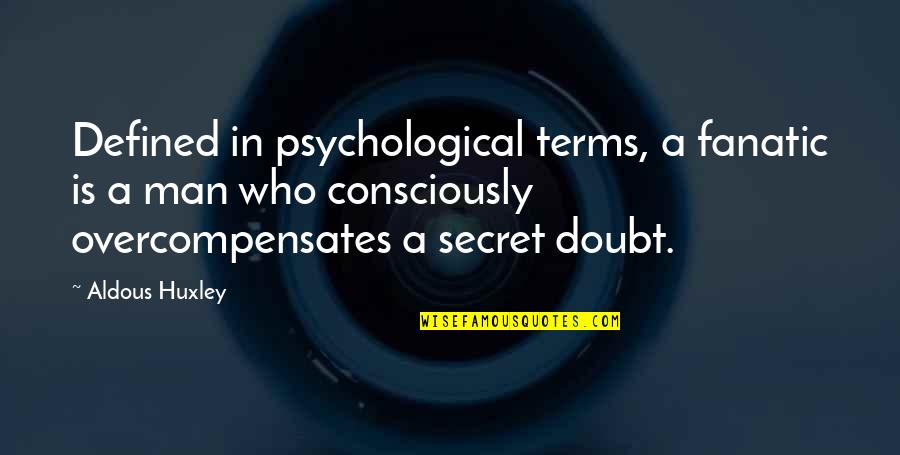 Might Guy Hard Work Quotes By Aldous Huxley: Defined in psychological terms, a fanatic is a Might Guy Hard Work Quotes By Aldous Huxley: Defined in psychological terms, a fanatic is a