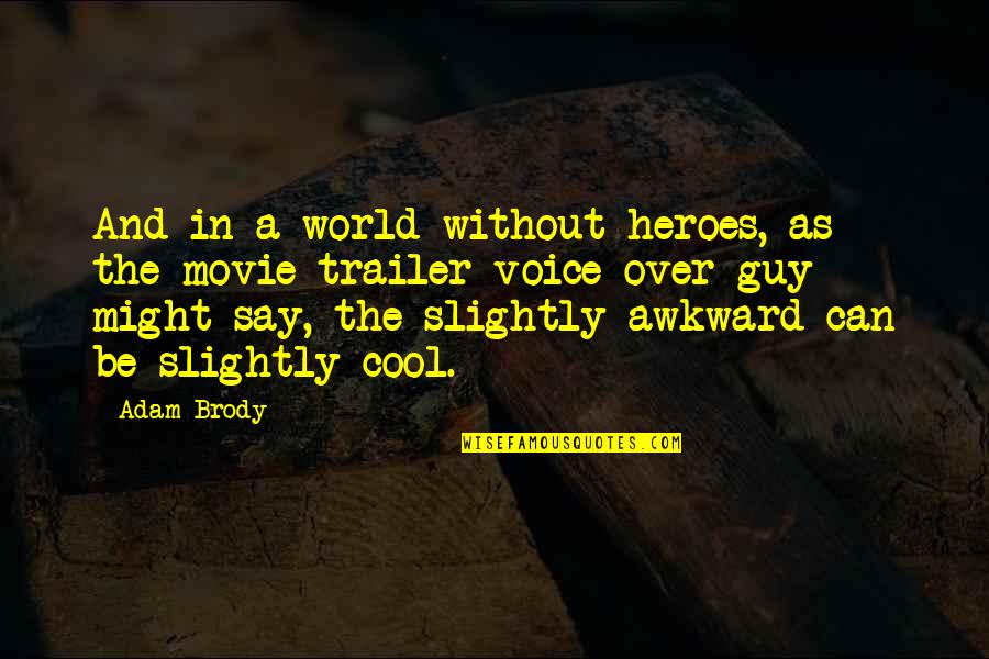 Might Guy Quotes By Adam Brody: And in a world without heroes, as the Might Guy Quotes By Adam Brody: And in a world without heroes, as the