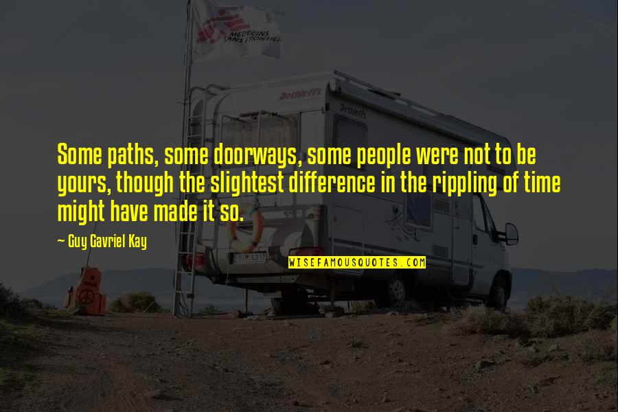 Might Guy Quotes By Guy Gavriel Kay: Some paths, some doorways, some people were not Might Guy Quotes By Guy Gavriel Kay: Some paths, some doorways, some people were not