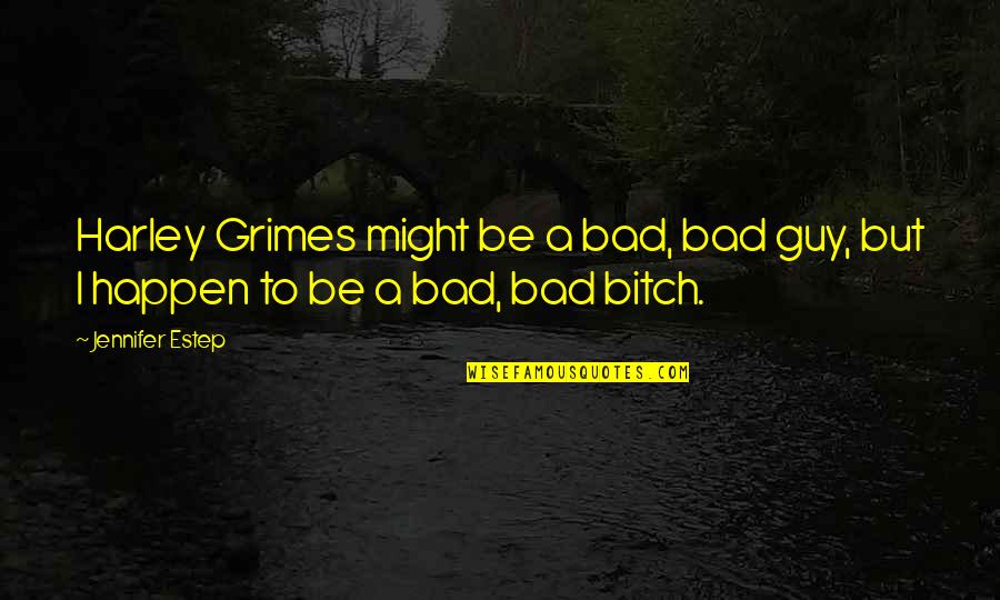 Might Guy Quotes By Jennifer Estep: Harley Grimes might be a bad, bad guy,