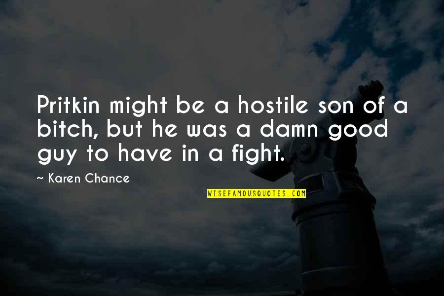 Might Guy Quotes By Karen Chance: Pritkin might be a hostile son of a Might Guy Quotes By Karen Chance: Pritkin might be a hostile son of a