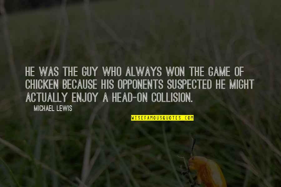 Might Guy Quotes By Michael Lewis: He was the guy who always won the Might Guy Quotes By Michael Lewis: He was the guy who always won the