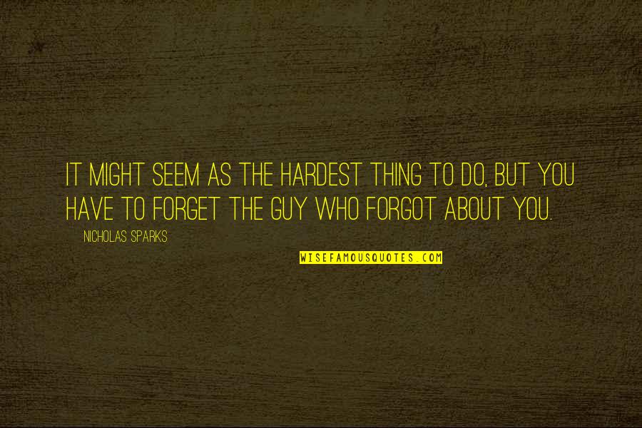 Might Guy Quotes By Nicholas Sparks: It might seem as the hardest thing to Might Guy Quotes By Nicholas Sparks: It might seem as the hardest thing to