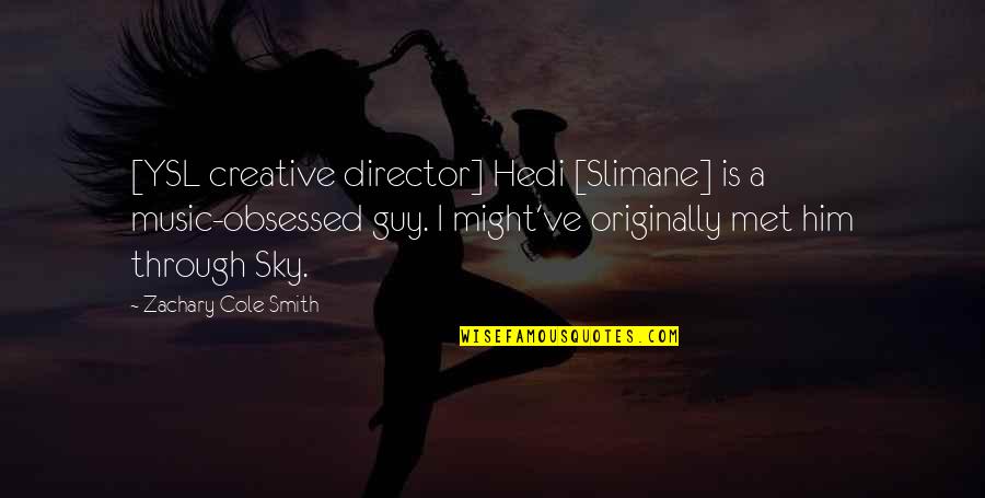 Might Guy Quotes By Zachary Cole Smith: [YSL creative director] Hedi [Slimane] is a music-obsessed