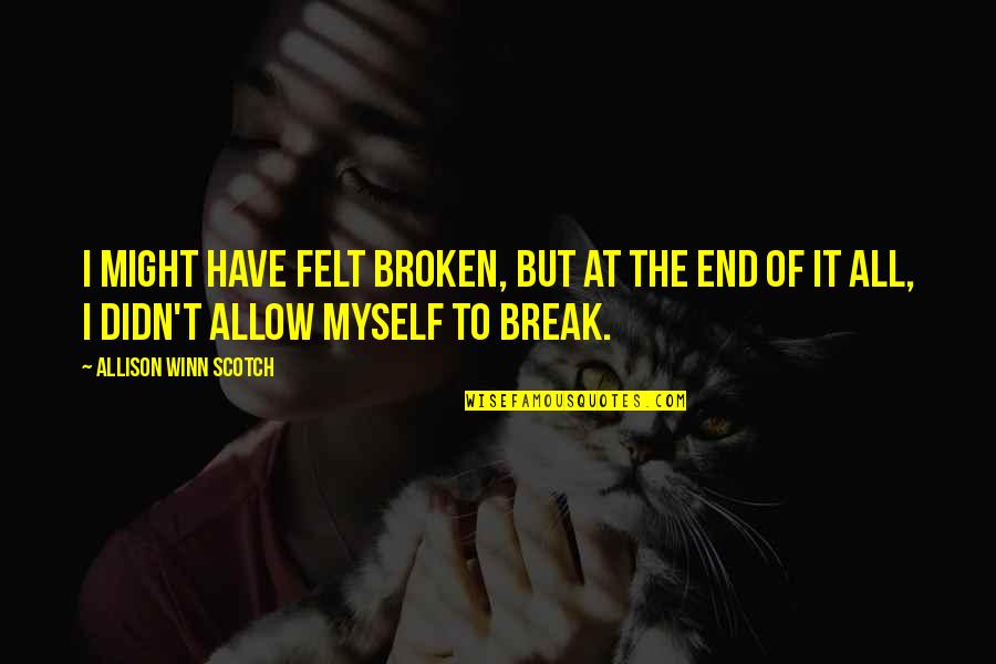 Might Have Quotes By Allison Winn Scotch: I might have felt broken, but at the Might Have Quotes By Allison Winn Scotch: I might have felt broken, but at the