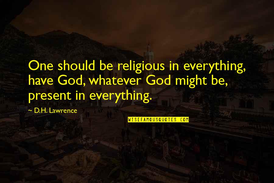 Might Have Quotes By D.H. Lawrence: One should be religious in everything, have God,