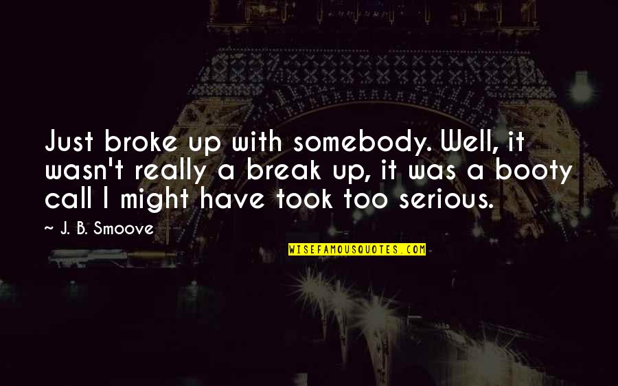 Might Have Quotes By J. B. Smoove: Just broke up with somebody. Well, it wasn't Might Have Quotes By J. B. Smoove: Just broke up with somebody. Well, it wasn't