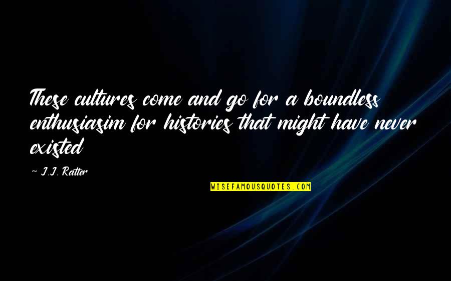 Might Have Quotes By J.J. Ratter: These cultures come and go for a boundless