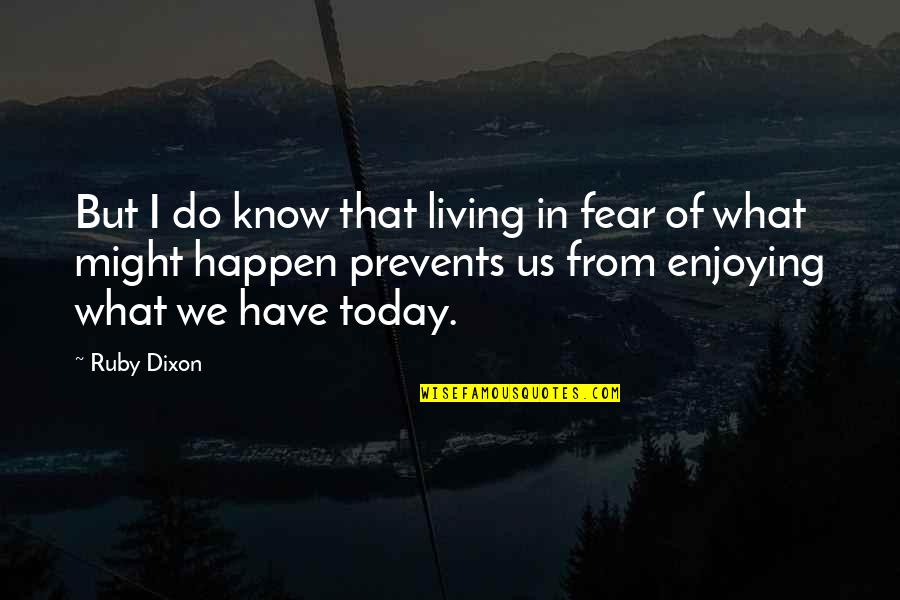 Might Have Quotes By Ruby Dixon: But I do know that living in fear
